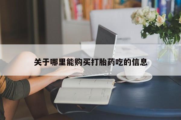 购买米非司酮片的联系方式关于哪里能购买打胎药吃的信息