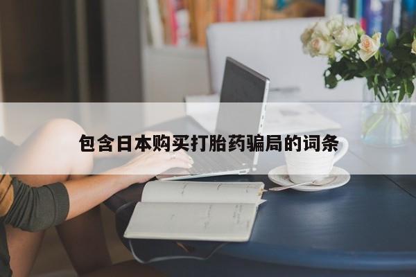 购买米非司酮片的联系方式包含日本购买打胎药骗局的词条