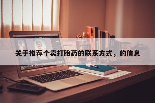 购买米非司酮片的联系方式关于推荐个卖打胎药的联系方式，的信息