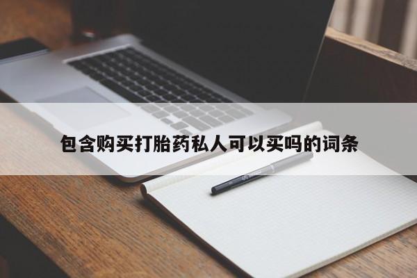 购买米非司酮片的联系方式包含购买打胎药私人可以买吗的词条