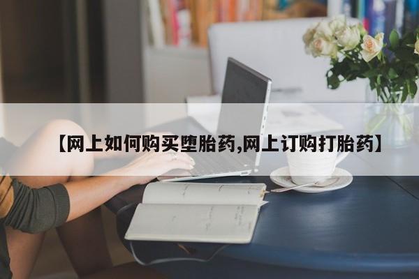 购买米非司酮片的联系方式【网上如何购买堕胎药,网上订购打胎药】